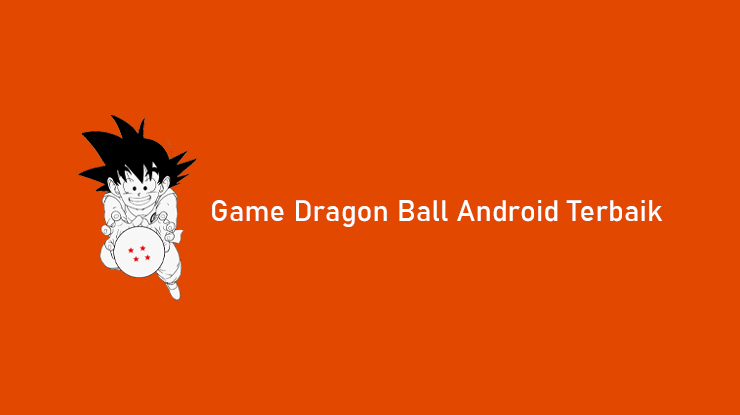 Game Dragon Ball Android Terbaik